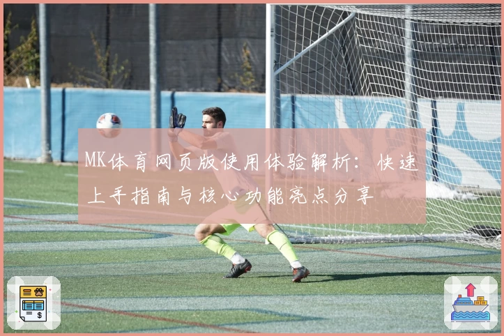 MK体育网页版使用体验解析：快速上手指南与核心功能亮点分享