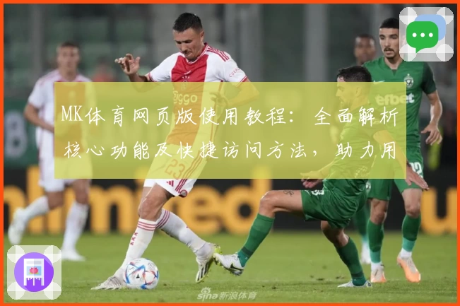 MK体育网页版使用教程：全面解析核心功能及快捷访问方法，助力用户畅享高效体育体验